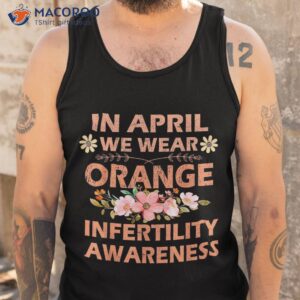 in april we wear orange infertility awareness week shirt tank top 1