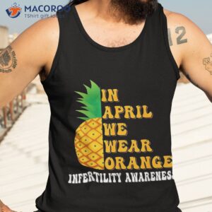 in april we wear orange infertility awareness week shirt tank top 3 1