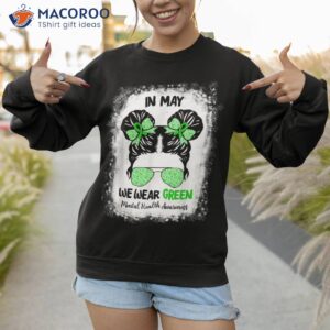 in may we wear green messy bun tal health awareness month shirt sweatshirt 1 1