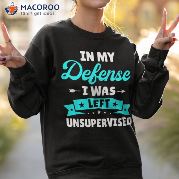 In My Defense I Was Left Unsupervised Funny Sarcasm Quote Shirt