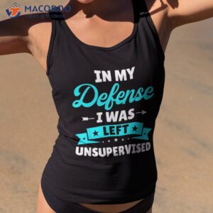 in my defense i was left unsupervised funny sarcasm quote shirt tank top 2