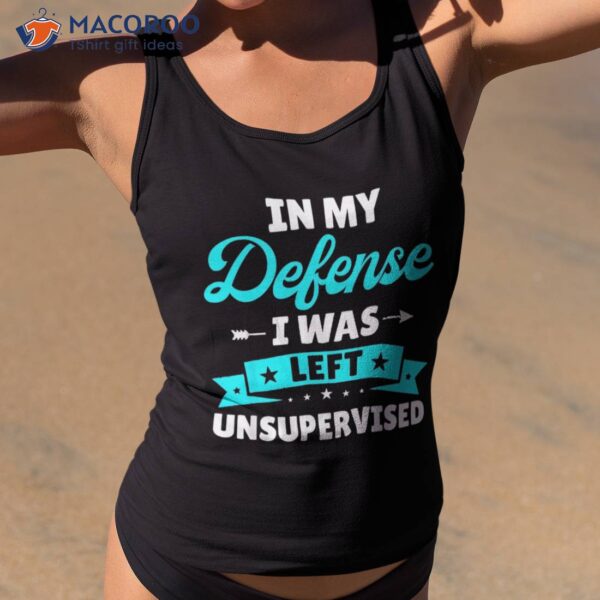 In My Defense I Was Left Unsupervised Funny Sarcasm Quote Shirt