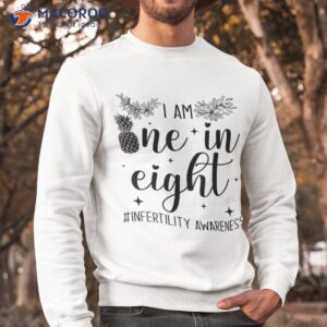 infertility awareness i am one in eight fertility support shirt sweatshirt