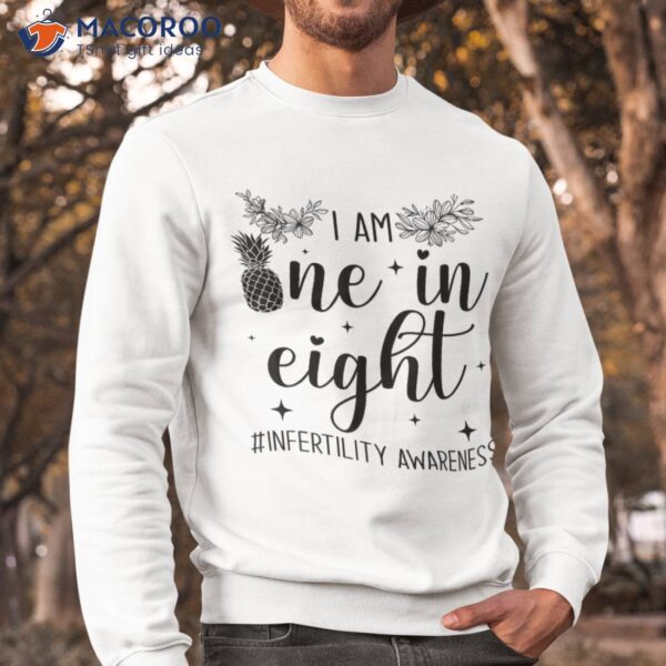 Infertility Awareness I Am One In Eight Fertility Support Shirt