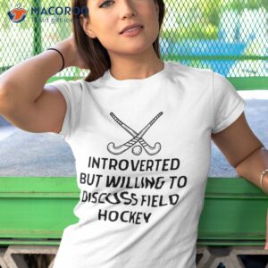 introverted but willing to discuss field hockey shirt tshirt 1