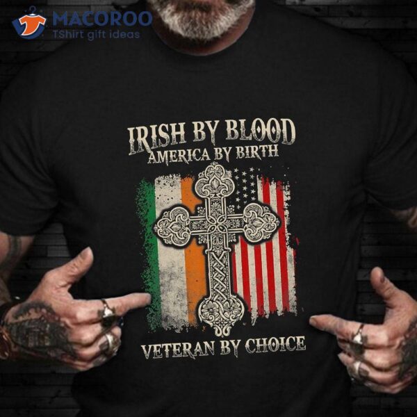 Irish By Blood American By Birth Veteran By Choice T-Shirt