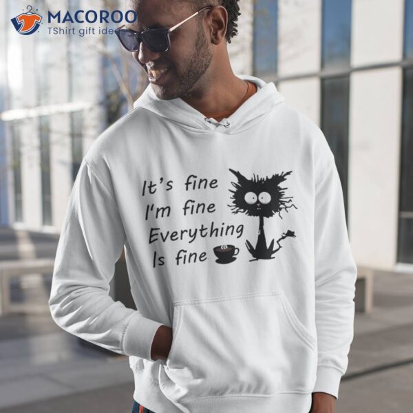 It’s Fine I’m Everything Is Fun Black Cat Drinks Coffee Shirt