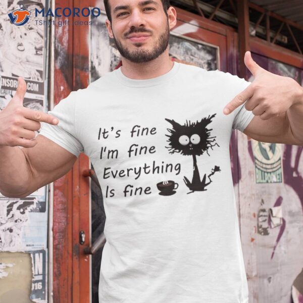 It’s Fine I’m Everything Is Fun Black Cat Drinks Coffee Shirt