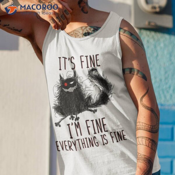 It’s Fine I’m Everything Is Funny Black Cat Shirt