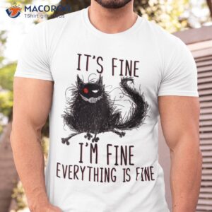 It’s Fine I’m Everything Is Funny Black Cat Shirt