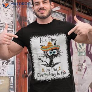 It’s Fine I’m Everything Is Funny Cat 5 De Mayo Shirt