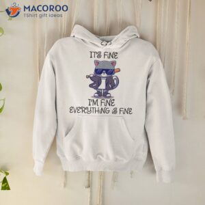 it s fine i m everything is funny cat s shirt hoodie