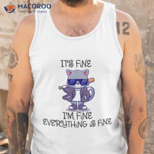 it s fine i m everything is funny cat s shirt tank top