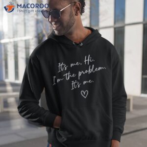 it s me hi i m the problem shirt hoodie 1