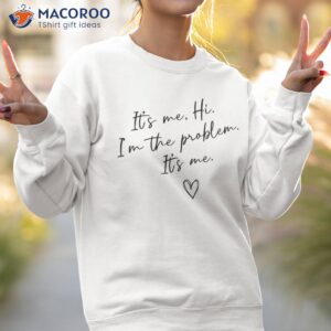 it s me hi i m the problem shirt sweatshirt 2