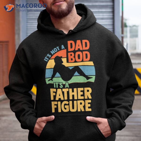 It’s Not A Dad Bod Figure Father Funny Father’s Day Shirt