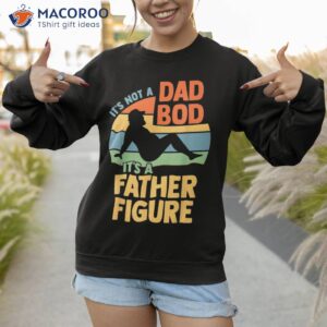 it s not a dad bod figure father funny father s day shirt sweatshirt 1