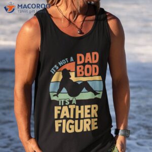 it s not a dad bod figure father funny father s day shirt tank top