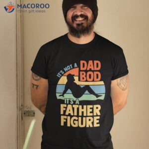 it s not a dad bod figure father funny father s day shirt tshirt 2