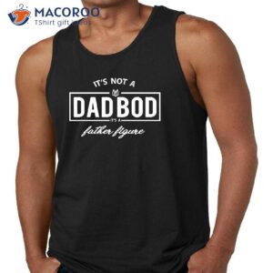 It’s Not A Dad Bod Its A Father Figure Tank Top