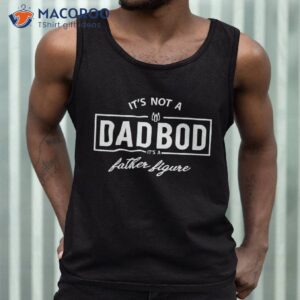 It’s Not A Dad Bod Its A Father Figure Tank Top