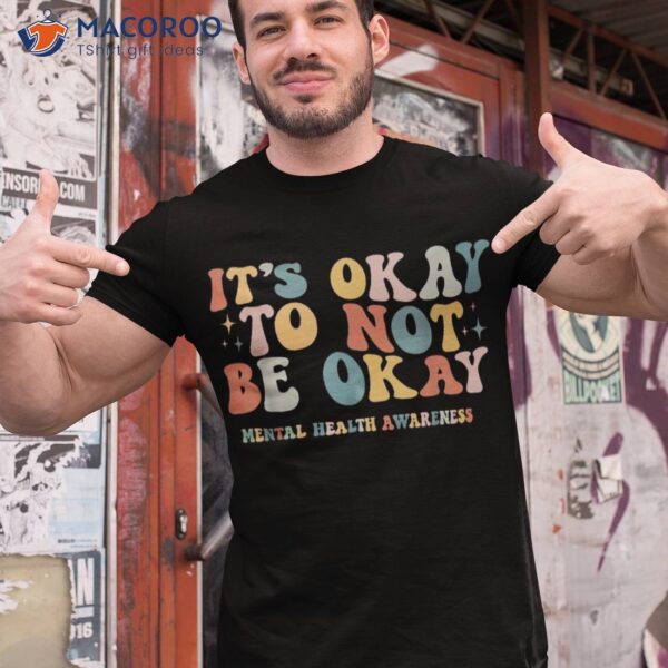 It’s Okay To Not Be Tal Health Awareness Girls Shirt