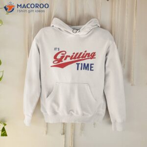 its grilling time shirt hoodie