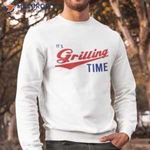 its grilling time shirt sweatshirt