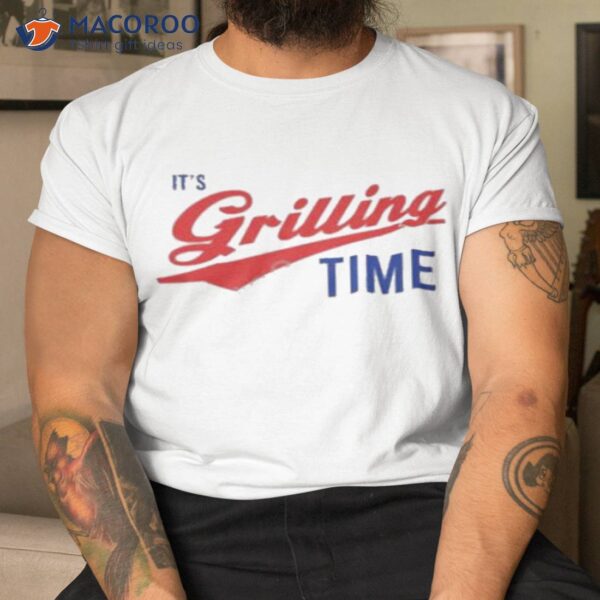 It’s Grilling Time Shirt