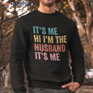 its me hi i m the husband its me shirt sweatshirt