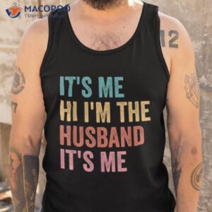 its me hi i m the husband its me shirt tank top