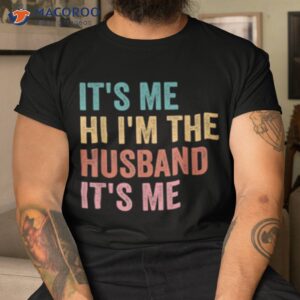 its me hi i m the husband its me shirt tshirt