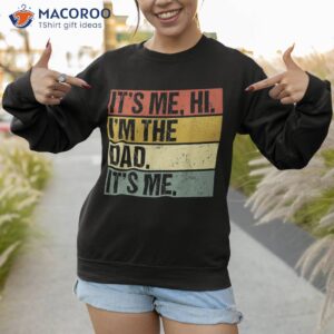 its me hi im the dad fathers day funny for shirt sweatshirt 1