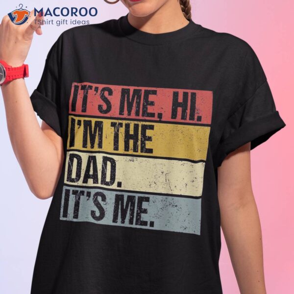 Its Me Hi Im The Dad Fathers Day Funny For Shirt