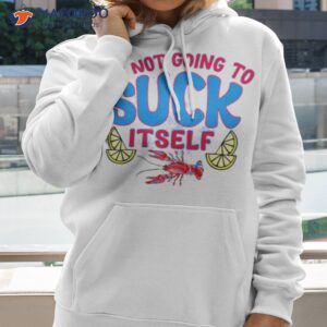 It’s Not Going To Suck Itself Shirt 1 its not going to suck itself shirt hoodie