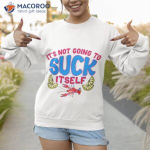 It’s Not Going To Suck Itself Shirt 2 its not going to suck itself shirt sweatshirt