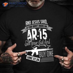 Jesus Said If You Don’t Have An Ar 15 T-Shirt