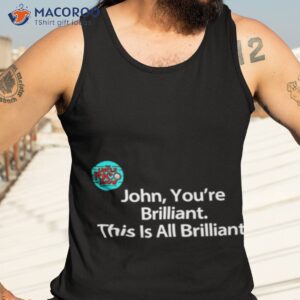 john youre brilliant this is all brilliant shirt tank top 3