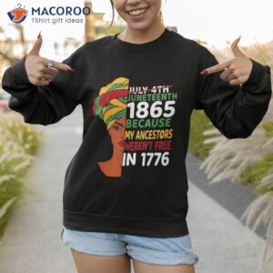 junenth day ancestors werent free 1776 july 4th african shirt sweatshirt 1