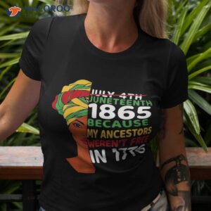 junenth day ancestors werent free 1776 july 4th african shirt tshirt 3