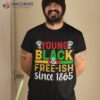 Juneteenth Young Black Free Ish Since 1865 African Pride T-Shirt