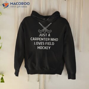 just a carpenter who loves field hockey outfit shirt hoodie