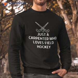 just a carpenter who loves field hockey outfit shirt sweatshirt