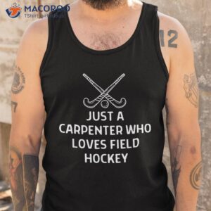 just a carpenter who loves field hockey outfit shirt tank top