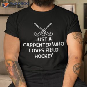 just a carpenter who loves field hockey outfit shirt tshirt