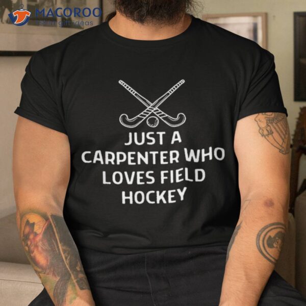 Just A Carpenter Who Loves Field Hockey Outfit Shirt