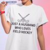 Just A Husband Who Loves Field Hockey Outfit Shirt