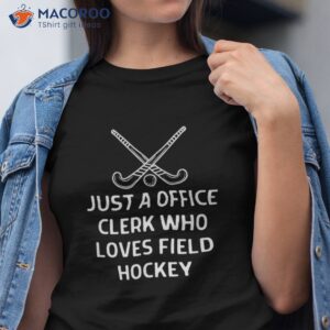 just a office clerk who loves field hockey shirt tshirt