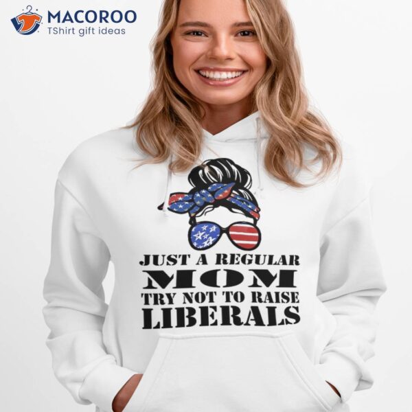 Just a regular Mom try not to raise Liberals T-Shirt