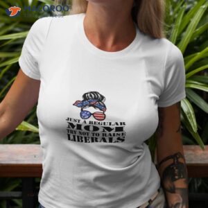 Just a regular Mom try not to raise Liberals T-Shirt